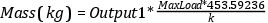 Mass (kg) = Output1*\frac{{MaxLoad} * {453.59236}}{k}