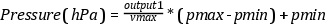 Pressure (hPa) = \frac{output1}{vmax}*(pmax-pmin)+pmin